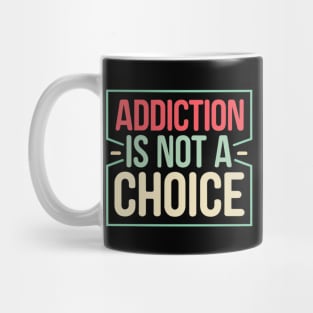 Addiction Is Not A Choice Mug